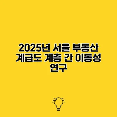 2025년 서울 부동산 계급도 계층 간 이동성 연구