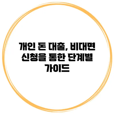 개인 돈 대출, 비대면 신청을 통한 단계별 가이드
