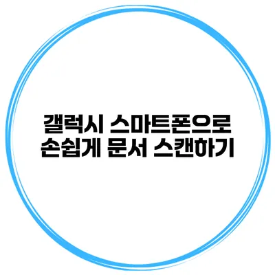 갤럭시 스마트폰으로 손쉽게 문서 스캔하기