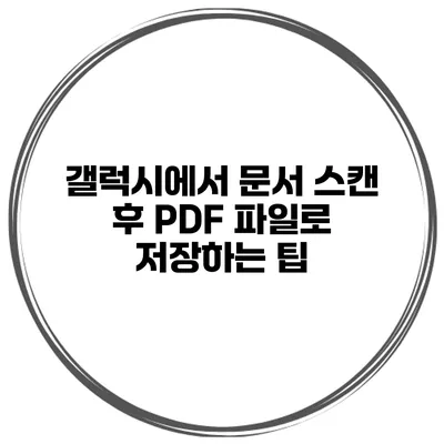 갤럭시에서 문서 스캔 후 PDF 파일로 저장하는 팁