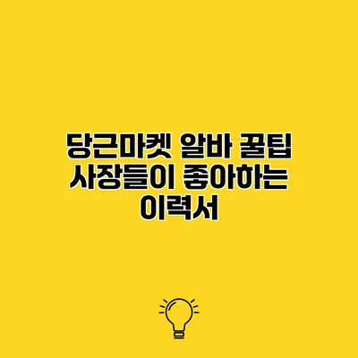 당근마켓 알바 꿀팁 사장들이 좋아하는 이력서
