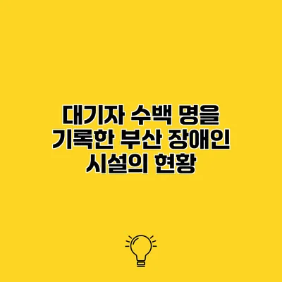 대기자 수백 명을 기록한 부산 장애인 시설의 현황