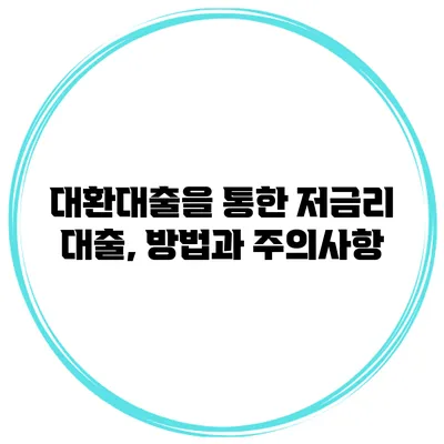 대환대출을 통한 저금리 대출, 방법과 주의사항