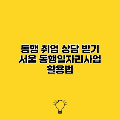 동행 취업 상담 받기 서울 동행일자리사업 활용법