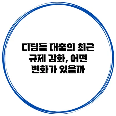 디딤돌 대출의 최근 규제 강화, 어떤 변화가 있을까?