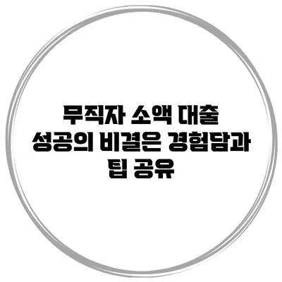 무직자 소액 대출 성공의 비결은? 경험담과 팁 공유