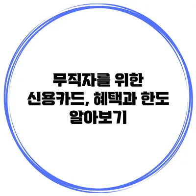 무직자를 위한 신용카드, 혜택과 한도 알아보기