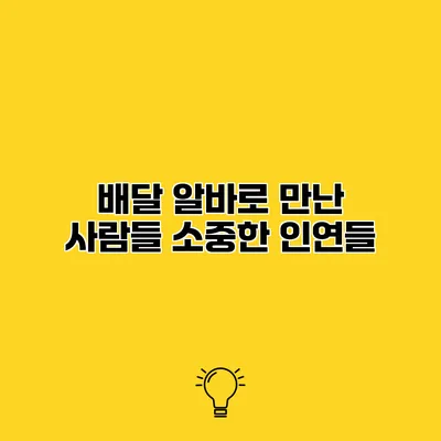 배달 알바로 만난 사람들 소중한 인연들