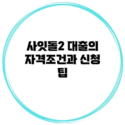 사잇돌2 대출의 자격조건과 신청 팁