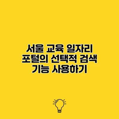 서울 교육 일자리 포털의 선택적 검색 기능 사용하기