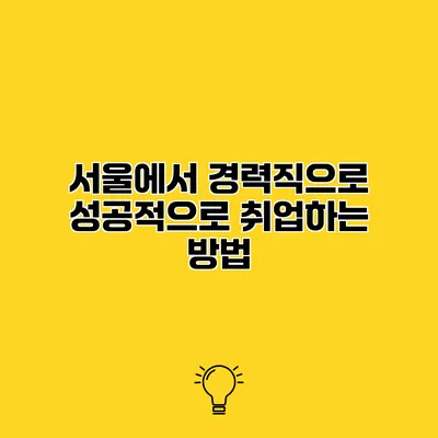 서울에서 경력직으로 성공적으로 취업하는 방법