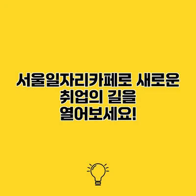 서울일자리카페로 새로운 취업의 길을 열어보세요!