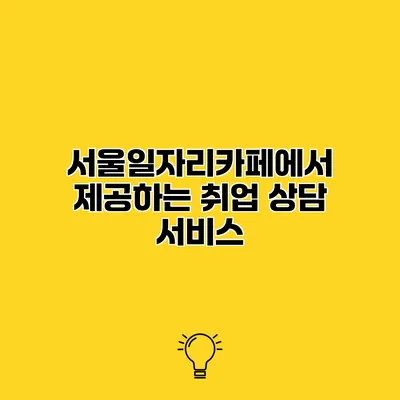 서울일자리카페에서 제공하는 취업 상담 서비스