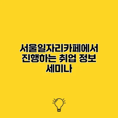 서울일자리카페에서 진행하는 취업 정보 세미나