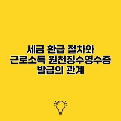 세금 환급 절차와 근로소득 원천징수영수증 발급의 관계