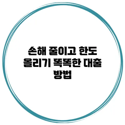 손해 줄이고 한도 올리기 똑똑한 대출 방법