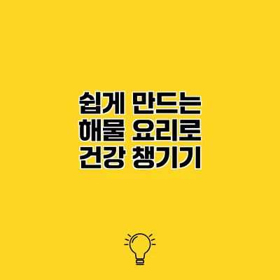 쉽게 만드는 해물 요리로 건강 챙기기