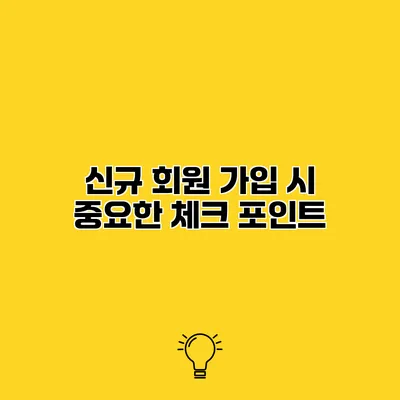 신규 회원 가입 시 중요한 체크 포인트