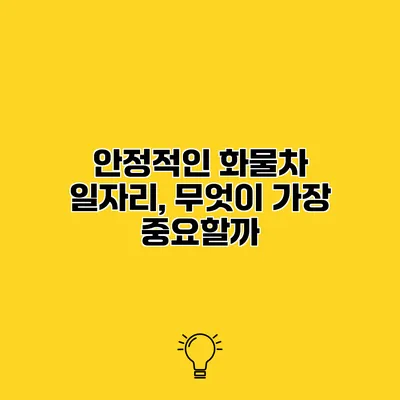 안정적인 화물차 일자리, 무엇이 가장 중요할까?