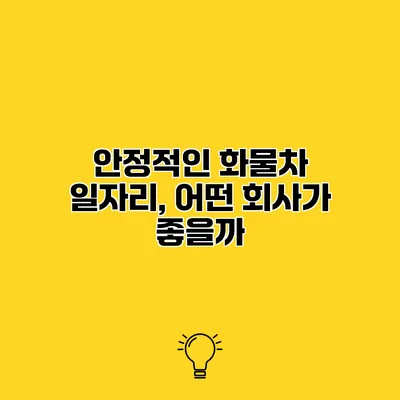 안정적인 화물차 일자리, 어떤 회사가 좋을까?