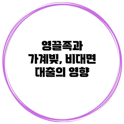 영끌족과 가계빚, 비대면 대출의 영향