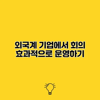 외국계 기업에서 회의 효과적으로 운영하기