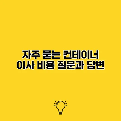 자주 묻는 컨테이너 이사 비용 질문과 답변