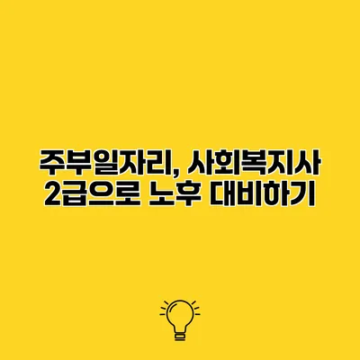 주부일자리, 사회복지사 2급으로 노후 대비하기