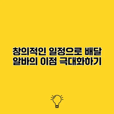 창의적인 일정으로 배달 알바의 이점 극대화하기