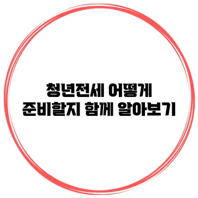 청년전세 어떻게 준비할지 함께 알아보기