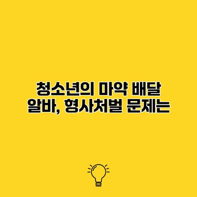 청소년의 마약 배달 알바, 형사처벌 문제는?