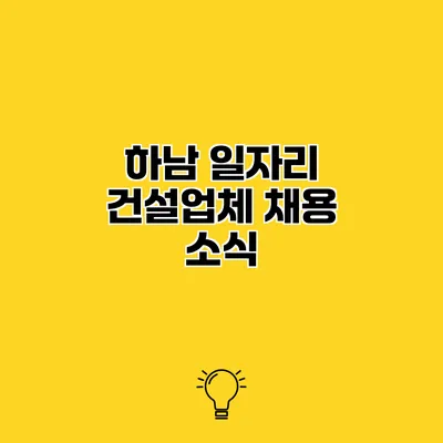 하남 일자리 건설업체 채용 소식