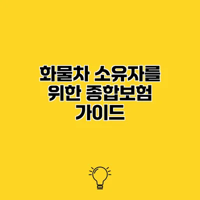 화물차 소유자를 위한 종합보험 가이드