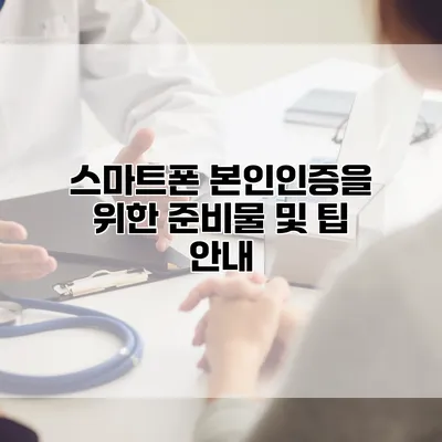 스마트폰 본인인증을 위한 준비물 및 팁 안내