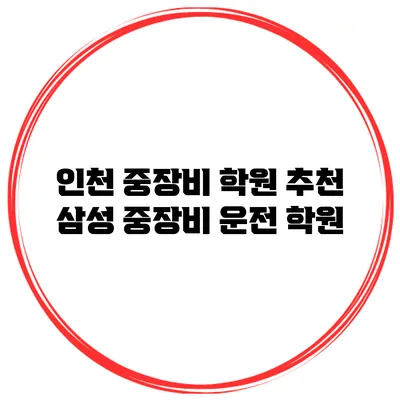 인천 중장비 학원 추천 삼성 중장비 운전 학원